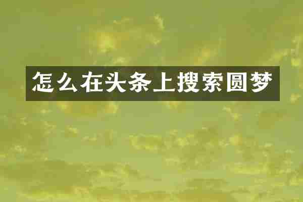 怎么在头条上搜索圆梦
