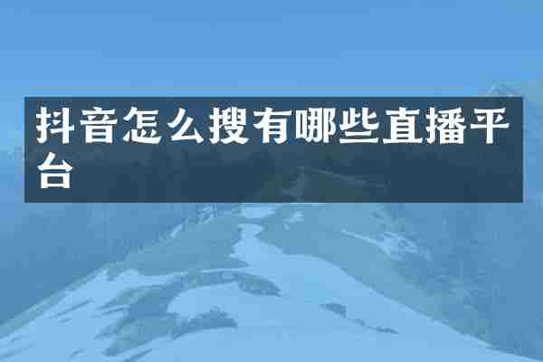 抖音怎么搜有哪些直播平台
