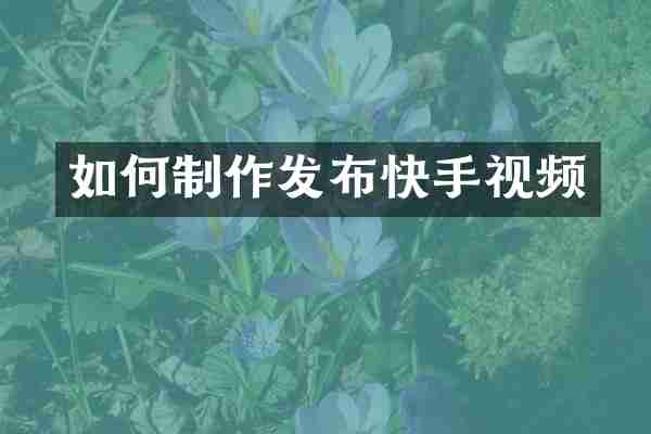 如何制作发布快手视频