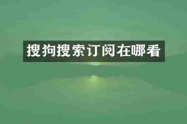 搜狗搜索订阅在哪看