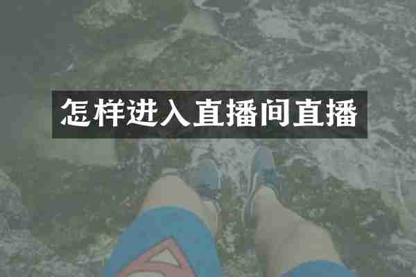 怎样进入直播间直播