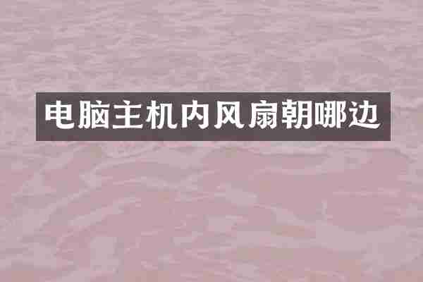 电脑主机内风扇朝哪边