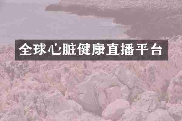 全球心脏健康直播平台