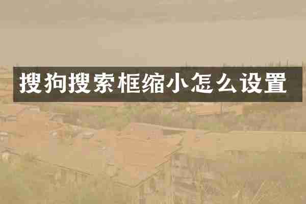 搜狗搜索框缩小怎么设置