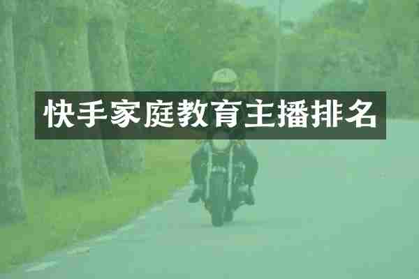 快手家庭教育主播排名