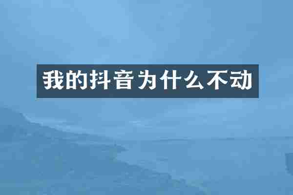 我的抖音为什么不动