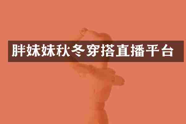 胖妹妹秋冬穿搭直播平台