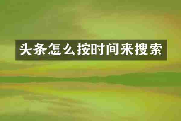 头条怎么按时间来搜索