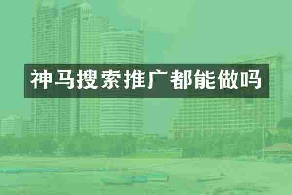 神马搜索推广都能做吗