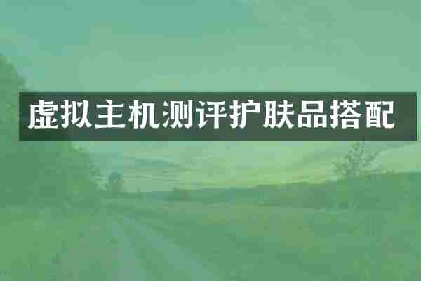 虚拟主机测评护肤品搭配