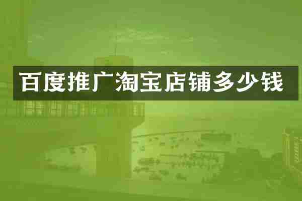 百度推广淘宝店铺多少钱