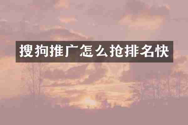 搜狗推广怎么抢排名快