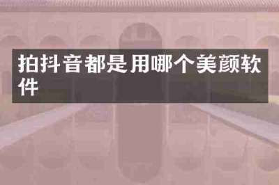 拍抖音都是用哪个美颜软件