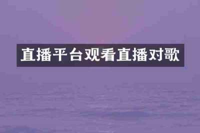 直播平台观看直播对歌