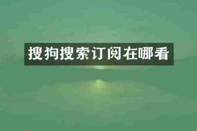 搜狗搜索订阅在哪看