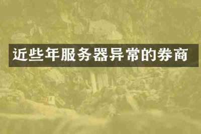 近些年服务器异常的券商