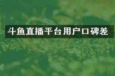 斗鱼直播平台用户口碑差