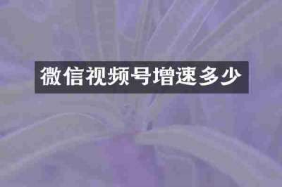 微信视频号增速多少