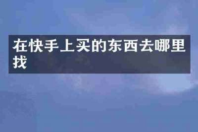 在快手上买的东西去哪里找
