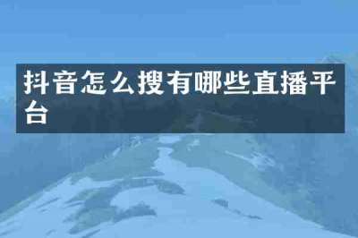 抖音怎么搜有哪些直播平台