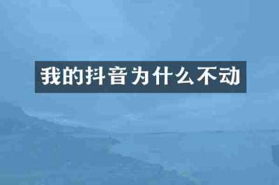 我的抖音为什么不动