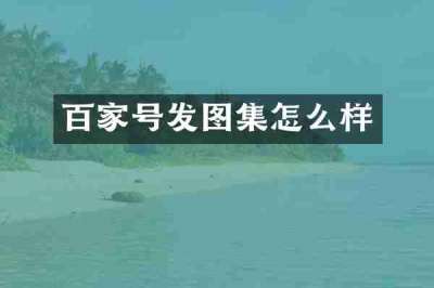 百家号发图集怎么样