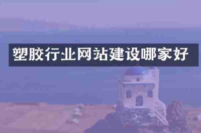 塑胶行业网站建设哪家好