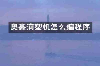 奥鑫滴塑机怎么编程序