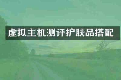 虚拟主机测评护肤品搭配