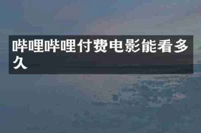 哔哩哔哩付费电影能看多久