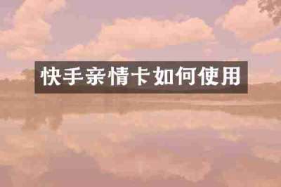 快手亲情卡如何使用