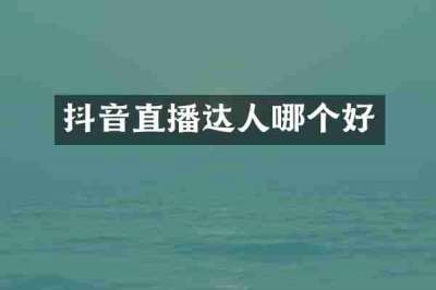 抖音直播达人哪个好