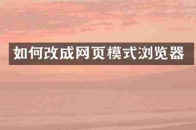 如何改成网页模式浏览器