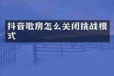 抖音歌房怎么关闭挑战模式