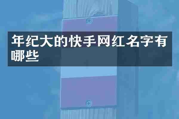 年纪大的快手网红名字有哪些
