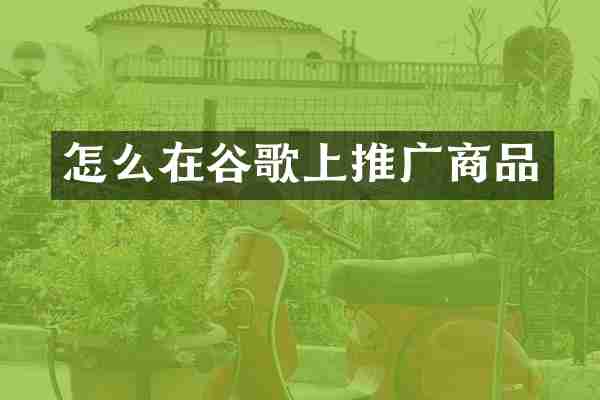 怎么在谷歌上推广商品