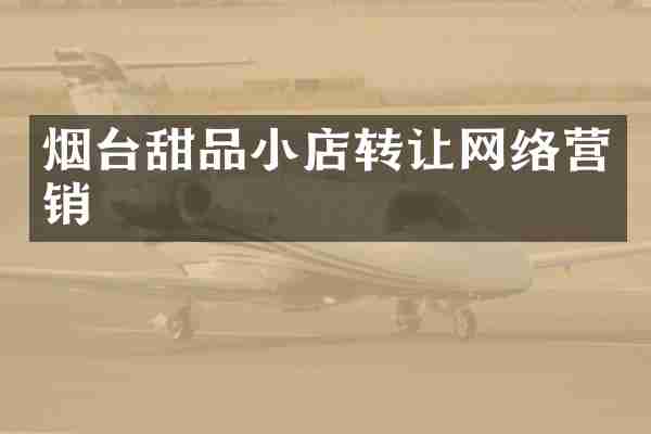 烟台甜品小店转让网络营销