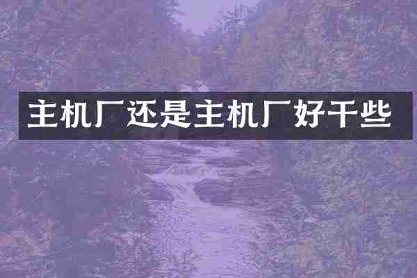 主机厂还是主机厂好干些