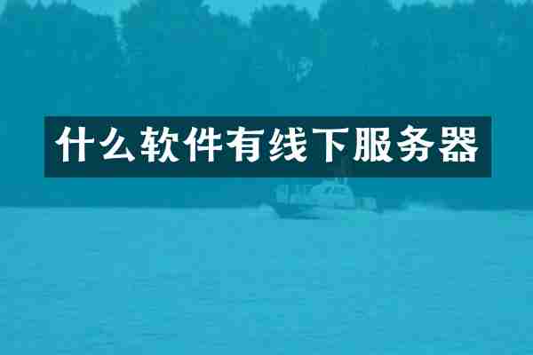 什么软件有线下服务器