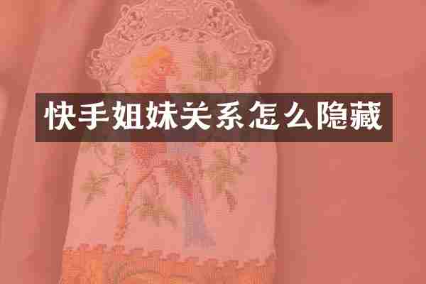 快手姐妹关系怎么隐藏
