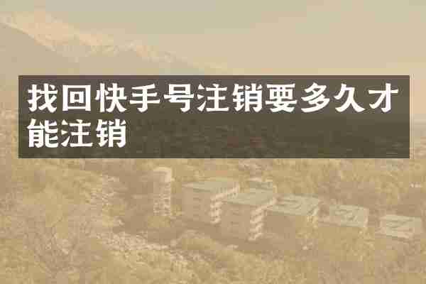找回快手号注销要多久才能注销
