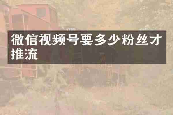 微信视频号要多少粉丝才推流