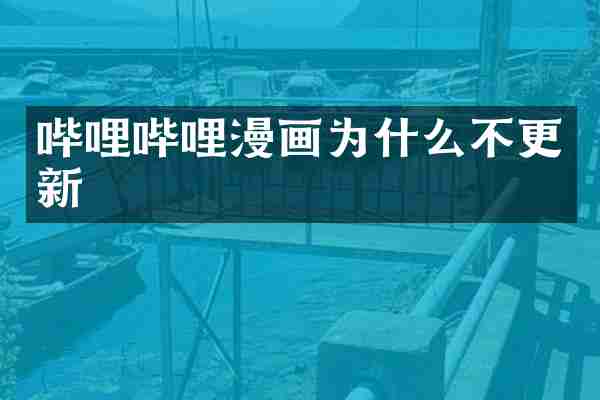 哔哩哔哩漫画为什么不更新