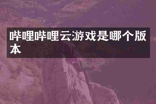 哔哩哔哩云游戏是哪个版本