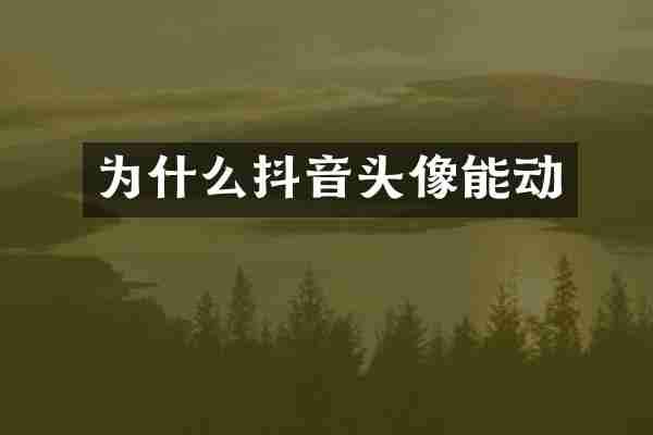 为什么抖音头像能动
