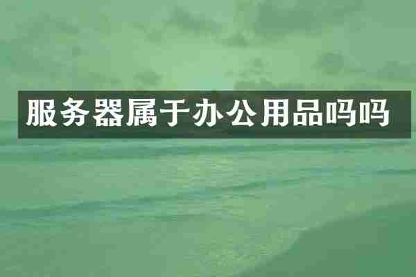 服务器属于办公用品吗吗