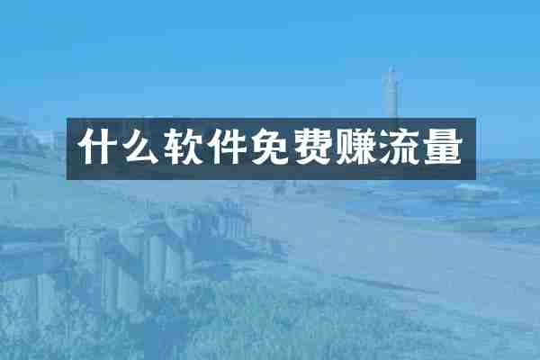 什么软件免费赚流量