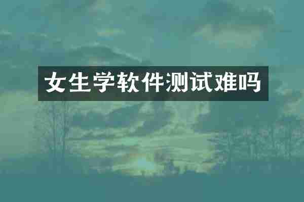 女生学软件测试难吗