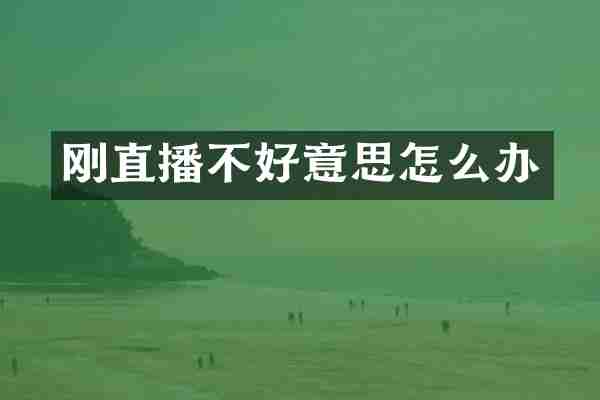 刚直播不好意思怎么办