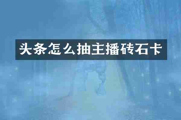 头条怎么抽主播砖石卡